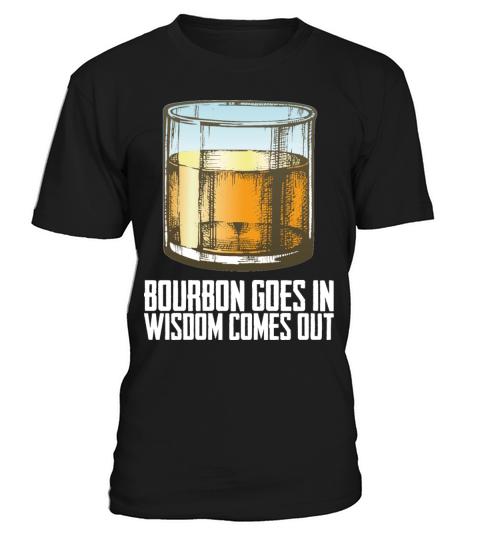 Whiskey Bourbon Goes In Wisdom Comes Out T-Shirt Unisex