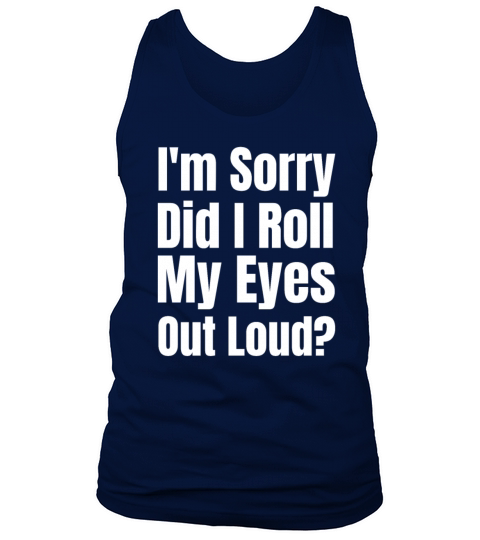 Im Sorry Did I Roll My Eyes Out Loud Tank Top Unisex
