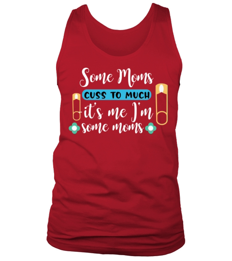 Some Moms cuss to much it s me I m some moms Tank Top Unisex