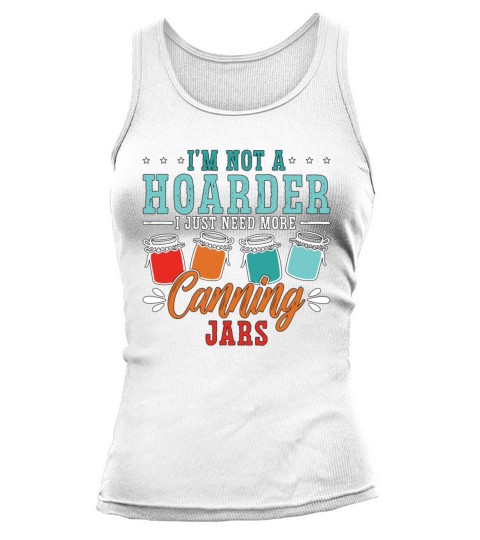 Canning Im Not A Hoarder I Just Preserves Canner Tank top Woman