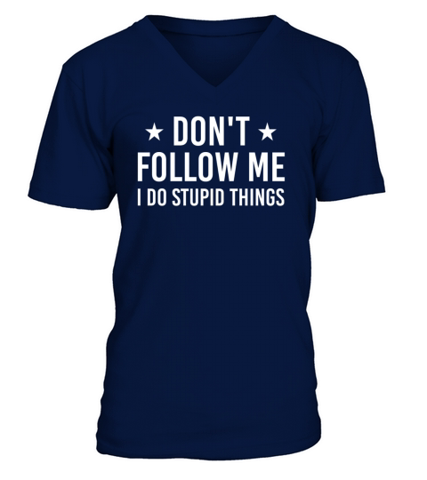 Dont follow me i do stupid things V-Neck T-shirt