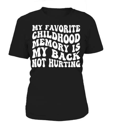 My Favorite Childhood Memory Is My Back Not Hurtin Women's T-Shirt