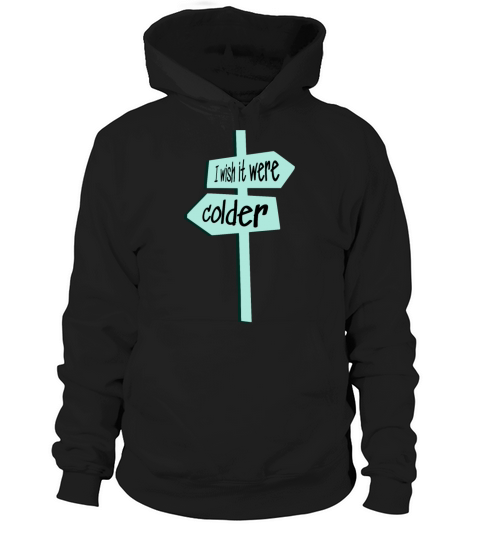 I wish it were colder sign Hoodie Unisex