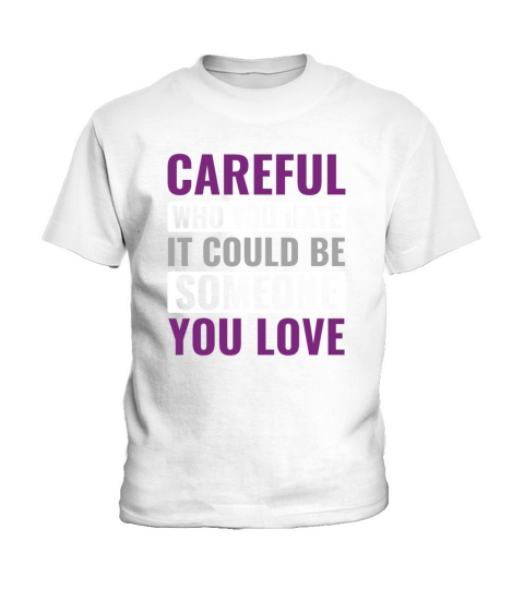 Asexual Careful Who You Hate Could be Someone you Kids T-Shirt