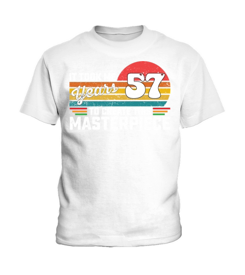 It Took Me 57 Years To Create This Masterpiece Kids T-Shirt