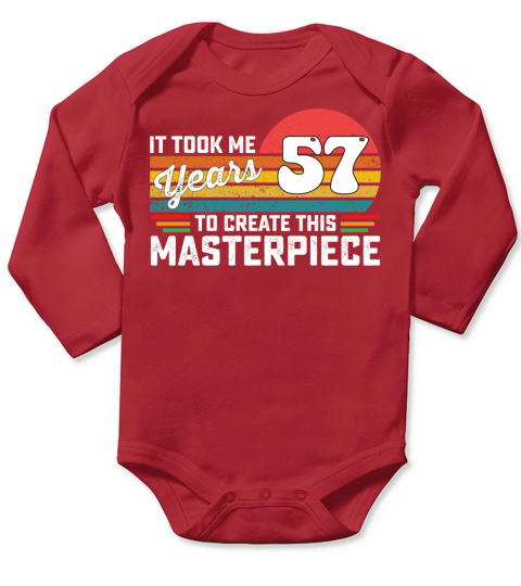 It Took Me 57 Years To Create This Masterpiece Long Sleeve Baby One-Piece