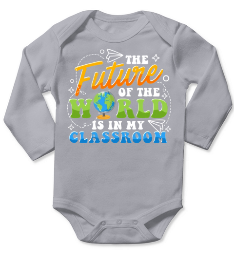 The Future Of The World Is In My Classroom Teacher Long Sleeve Baby One-Piece