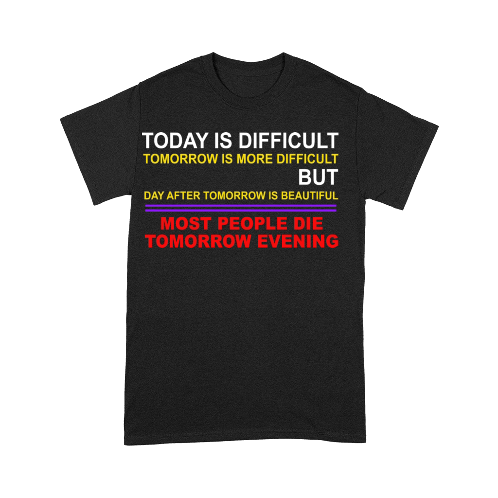 Today Is Difficult Tomorrow Is More Difficult Premium T-shirt