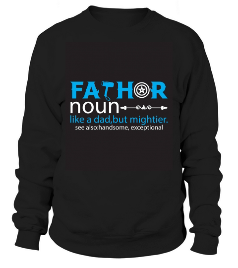 Father Noun Like A Dad, but Mightier See also handsome, exceptional Sweatshirt Unisex