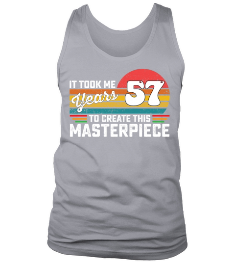 It Took Me 57 Years To Create This Masterpiece Tank Top Unisex