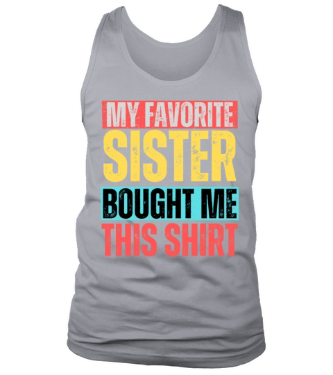 My Favorite Sister Bought Me This Shirt Tank Top Unisex