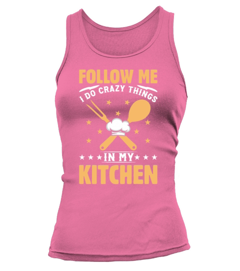 Follow Me I Do Crazy Things In My Kitchen Chef Foo Tank top Woman