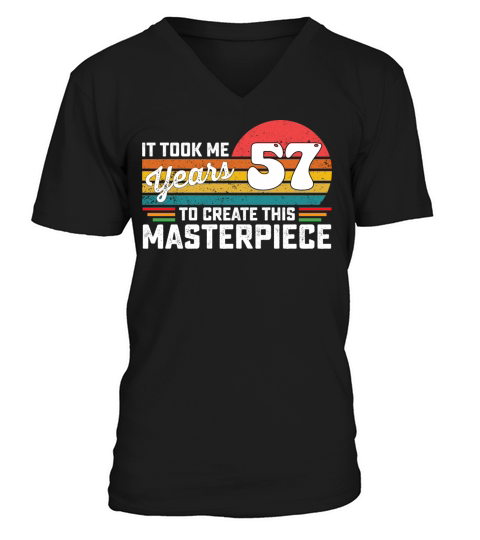 It Took Me 57 Years To Create This Masterpiece V-Neck T-shirt