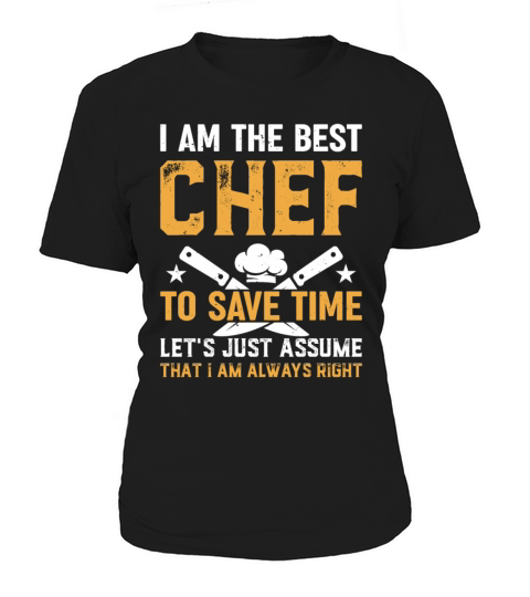 I Am The Best Chef To Save Time Lets Just Assume Women's T-Shirt