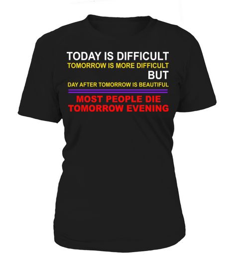 Today Is Difficult Tomorrow Is More Difficult Women's T-Shirt