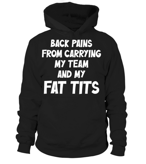 Back Pains From Carrying My Team And My Fat Tits Hoodie Unisex