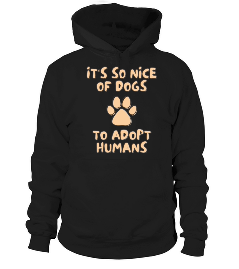 Funny its so nice of dogs to adopt humans dog Mom Hoodie Unisex