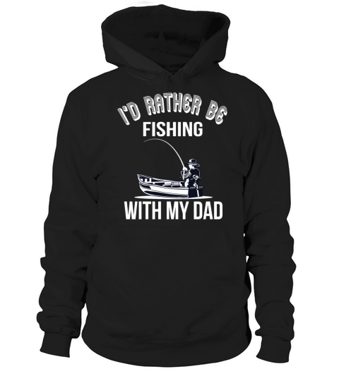 Id rather be fishing with my dad Hoodie Unisex