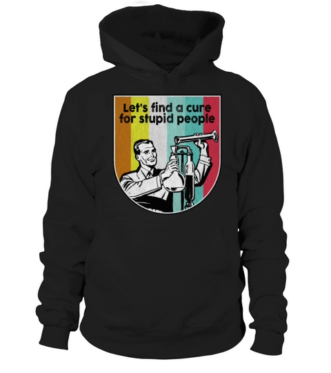 Lets find a cure for stupid people vintage Hoodie Unisex