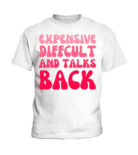 expensive difficult and talks back - Funny saying Kids T-Shirt
