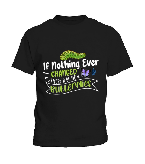 If Nothing Ever Changed Thered Be No Butterflies Kids T-Shirt