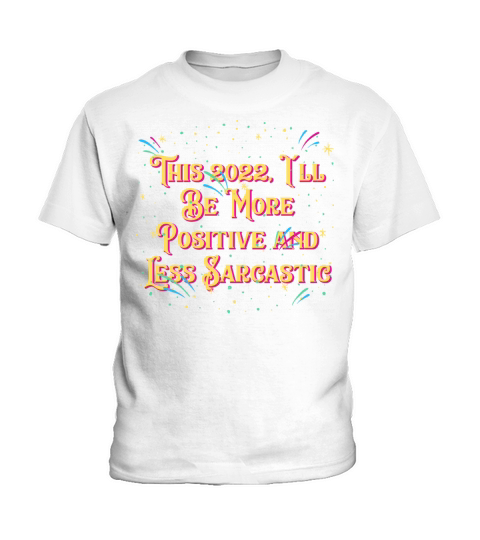Ill Be More Positive and Less Sarcastic Happy New Kids T-Shirt