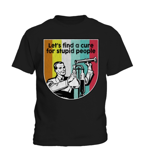 Lets find a cure for stupid people vintage Kids T-Shirt