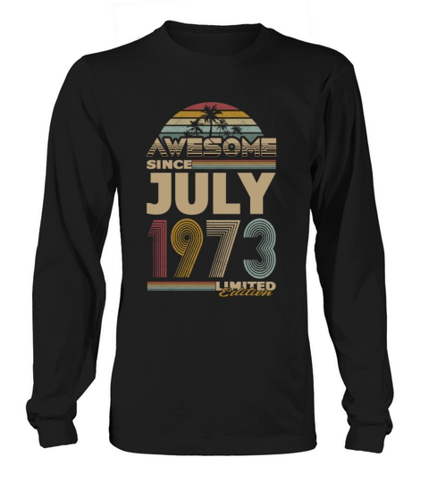 50th birthday july 1973 awesome since 1973 Long sleeved Unisex