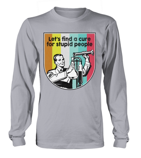 Lets find a cure for stupid people vintage Long sleeved Unisex