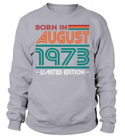 50th birthday august 1973 born in 1973 Sweatshirt Unisex