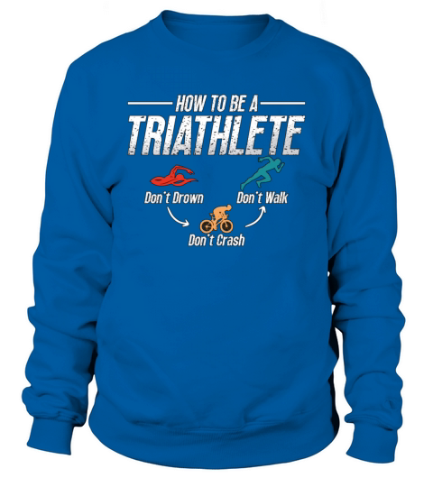 Triathlon How To Be A Triathlete Competition Race Sweatshirt Unisex