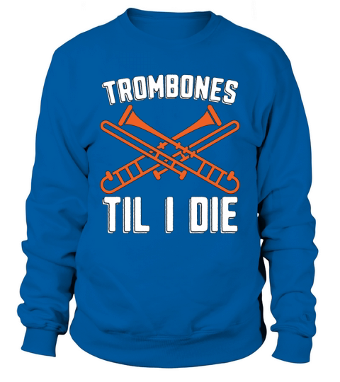 Trombones Til I Die Musical Instrument Trombonist Sweatshirt Unisex
