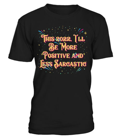 Ill Be More Positive and Less Sarcastic Happy New T-Shirt Unisex