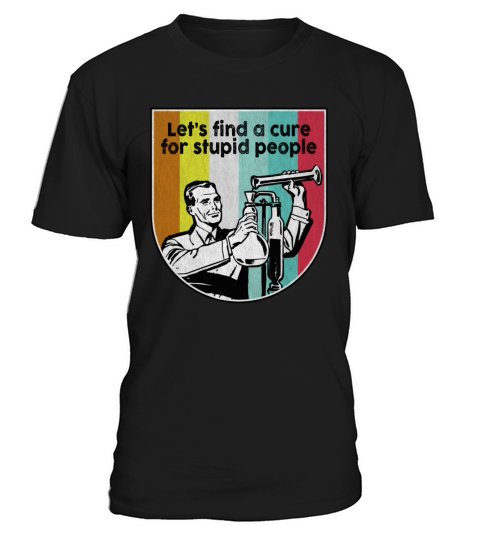 Lets find a cure for stupid people vintage T-Shirt Unisex
