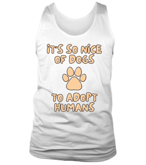 Funny its so nice of dogs to adopt humans dog Mom Tank Top Unisex