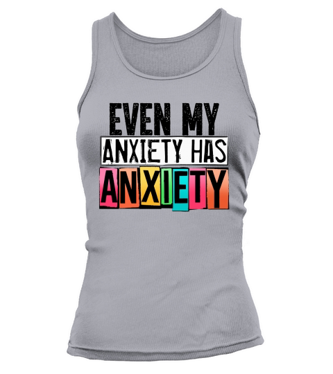 Even My Anxiety Has Anxiety Funny Mental Health Awareness Tank top Woman