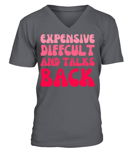 expensive difficult and talks back - Funny saying V-Neck T-shirt