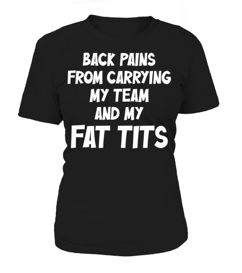 Back Pains From Carrying My Team And My Fat Tits Women's T-Shirt