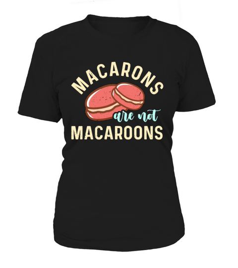Macarons Are Not Macaroons Sweets Cooking Artfully Women's T-Shirt
