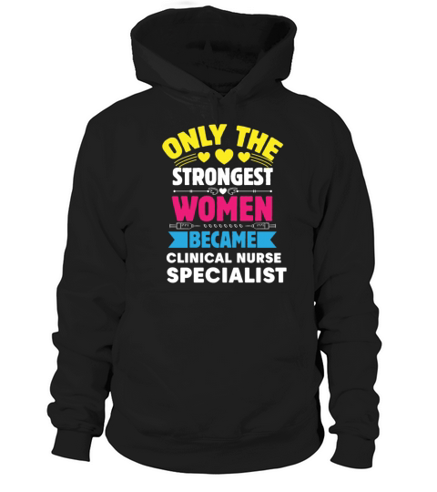 Only The Strongest Women Became Clinical Nurse Hoodie Unisex