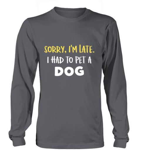 Funny Dog Owner Gift Sorry Im Late I Saw A Dogdog Long sleeved Unisex