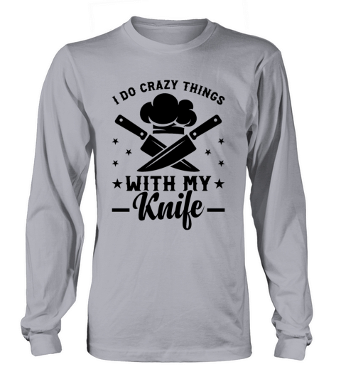 I Do Crazy Things With My Knife Chef Tools Cook Ch Long sleeved Unisex