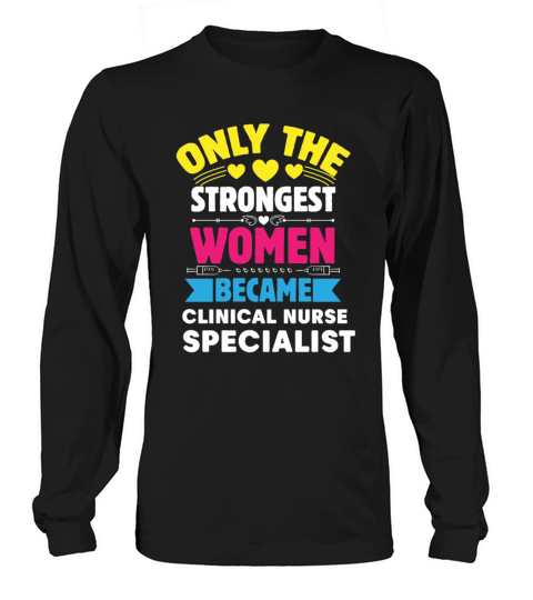 Only The Strongest Women Became Clinical Nurse Long sleeved Unisex