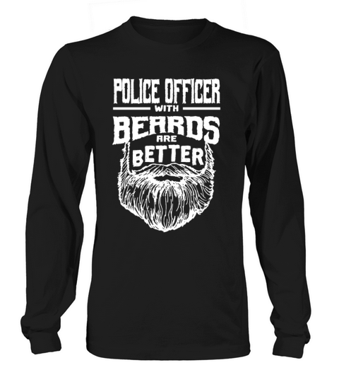Police Officer with Beards are Better Cops Funny P Long sleeved Unisex