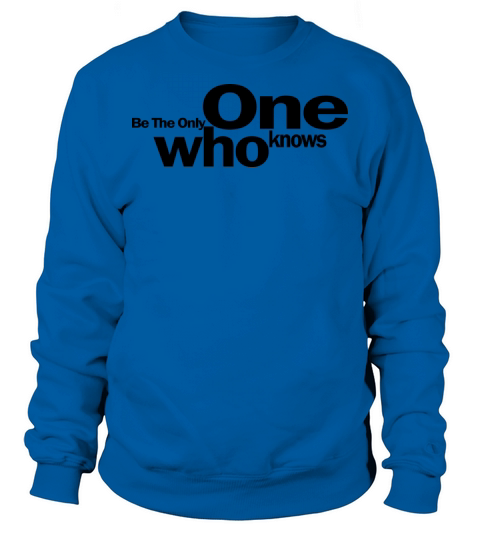 Be The Only One Who Knows 1A Sweatshirt Unisex