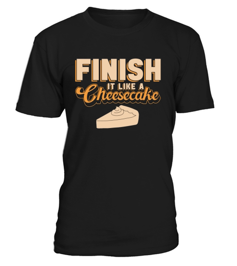 Cheesecake Finish It Like A Sweet Food Cake Lover T-Shirt Unisex