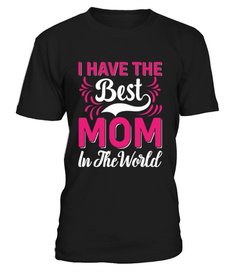 I have the best mom in the world T-Shirt Unisex
