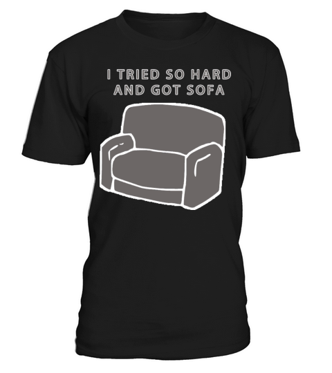 I Tried So Hard And Got Sofa Funny Meme Quote T-Shirt Unisex