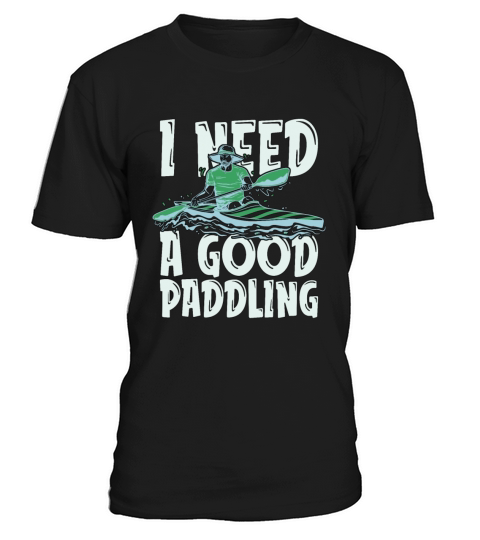 Kayaking I Need A Good Paddling Rowing Kayak Lover T-Shirt Unisex