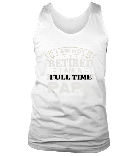 I am not retired i am a full time papa Tank Top Unisex